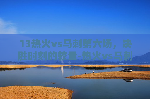 13热火vs马刺第六场，决胜时刻的较量-热火vs马刺13年总决赛