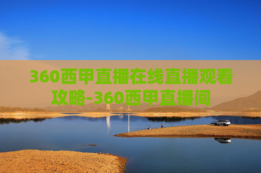 360西甲直播在线直播观看攻略-360西甲直播间