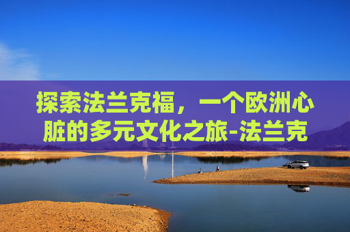 探索法兰克福，一个欧洲心脏的多元文化之旅-法兰克福天气