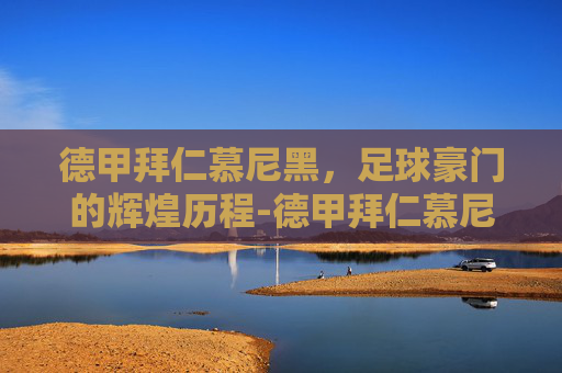 德甲拜仁慕尼黑，足球豪门的辉煌历程-德甲拜仁慕尼黑vs霍芬海姆