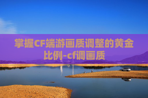 掌握CF端游画质调整的黄金比例-cf调画质