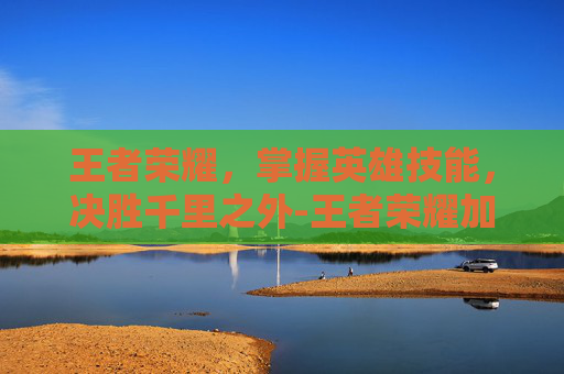 王者荣耀，掌握英雄技能，决胜千里之外-王者荣耀加血技能能换么