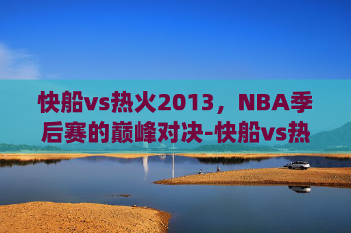 快船vs热火2013，NBA季后赛的巅峰对决-快船vs热火2013.q-vns-s.中国