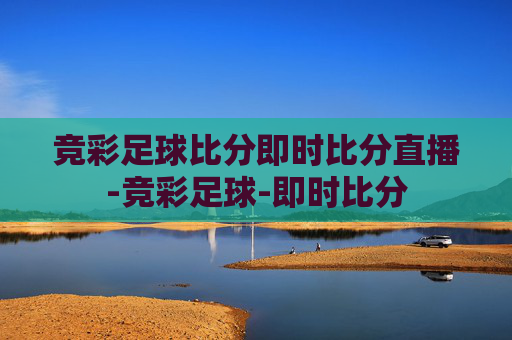 竞彩足球比分即时比分直播-竞彩足球-即时比分