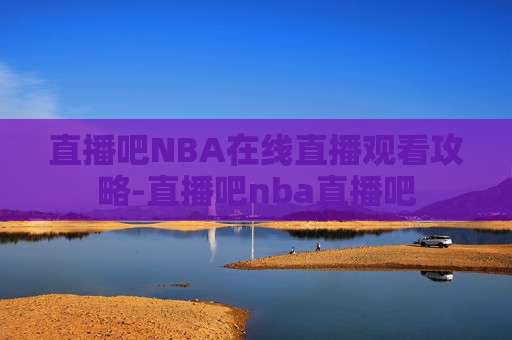 直播吧NBA在线直播观看攻略-直播吧nba直播吧