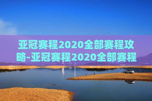 亚冠赛程2020全部赛程攻略-亚冠赛程2020全部赛程表