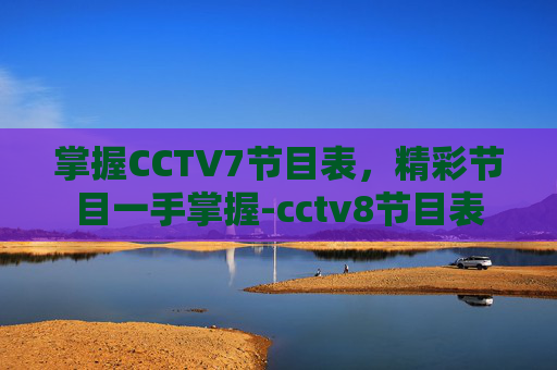 掌握CCTV7节目表，精彩节目一手掌握-cctv8节目表