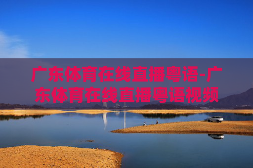 广东体育在线直播粤语-广东体育在线直播粤语视频