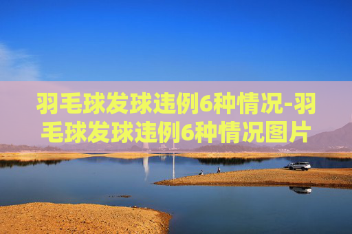 羽毛球发球违例6种情况-羽毛球发球违例6种情况图片