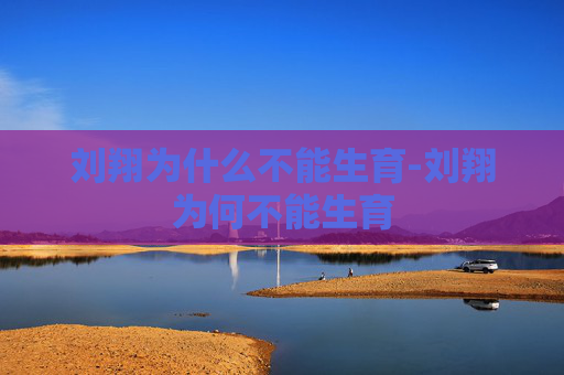 刘翔为什么不能生育-刘翔为何不能生育