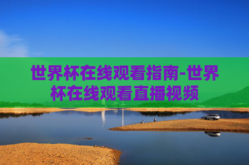 世界杯在线观看指南-世界杯在线观看直播视频