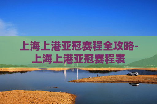 上海上港亚冠赛程全攻略-上海上港亚冠赛程表