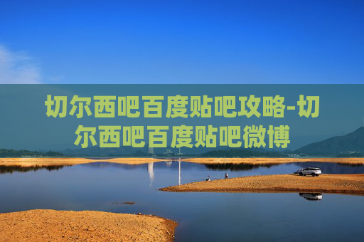 切尔西吧百度贴吧攻略-切尔西吧百度贴吧微博