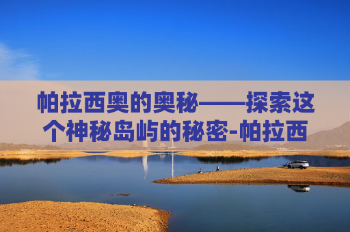 帕拉西奥的奥秘——探索这个神秘岛屿的秘密-帕拉西奥斯勒沃库森