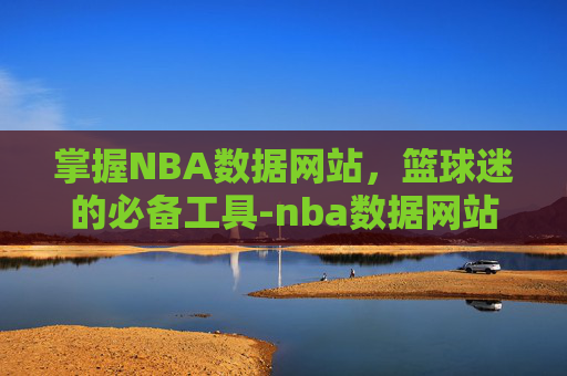 掌握NBA数据网站，篮球迷的必备工具-nba数据网站bbr