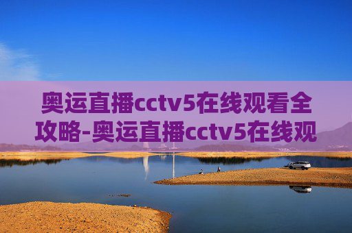 奥运直播cctv5在线观看全攻略-奥运直播cctv5在线观看免费