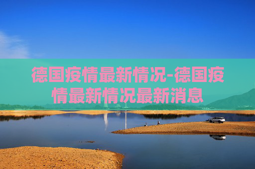 德国疫情最新情况-德国疫情最新情况最新消息