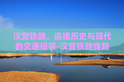 汉宜铁路，连接历史与现代的交通纽带-汉宜铁路线路图