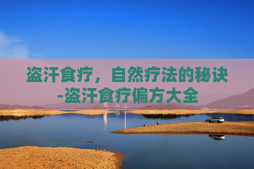 盗汗食疗，自然疗法的秘诀-盗汗食疗偏方大全