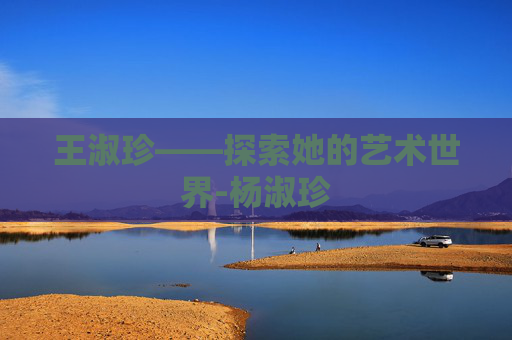 王淑珍——探索她的艺术世界-杨淑珍