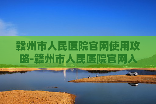 赣州市人民医院官网使用攻略-赣州市人民医院官网入口