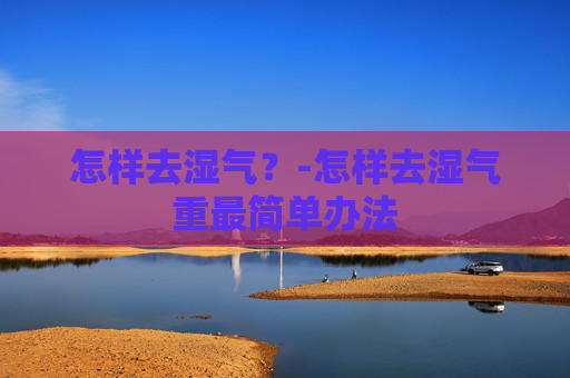怎样去湿气？-怎样去湿气重最简单办法