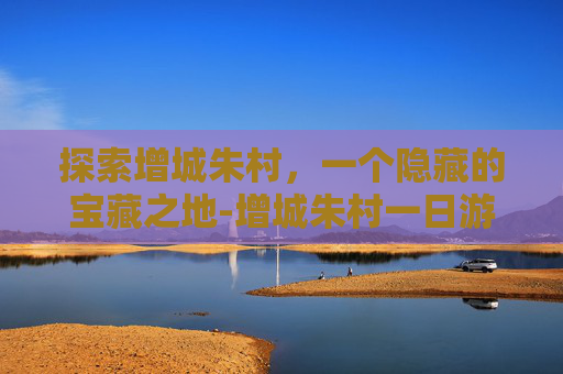 探索增城朱村，一个隐藏的宝藏之地-增城朱村一日游最佳景点