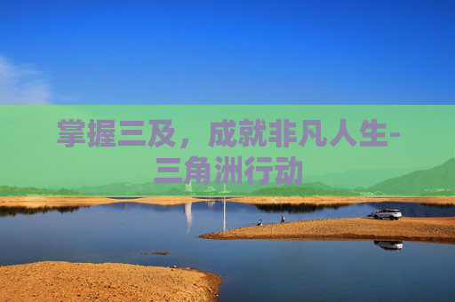 掌握三及，成就非凡人生-三角洲行动