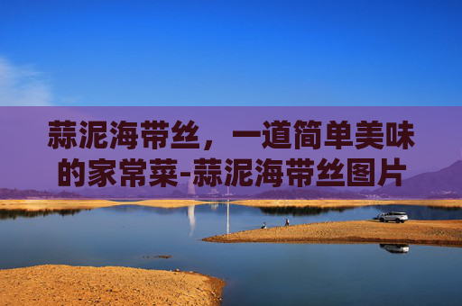 蒜泥海带丝，一道简单美味的家常菜-蒜泥海带丝图片