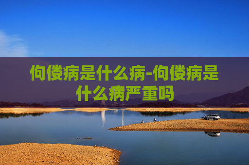 佝偻病是什么病-佝偻病是什么病严重吗