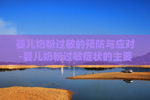 婴儿奶粉过敏的预防与应对-婴儿奶粉过敏症状的主要表现
