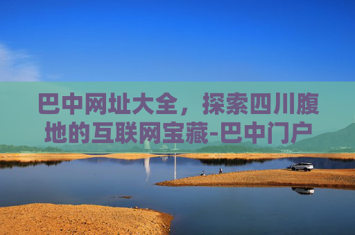 巴中网址大全，探索四川腹地的互联网宝藏-巴中门户网