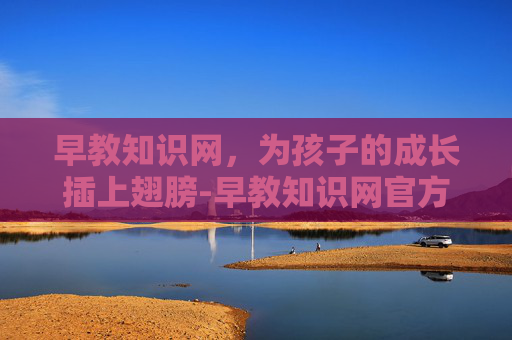早教知识网，为孩子的成长插上翅膀-早教知识网官方网站入口