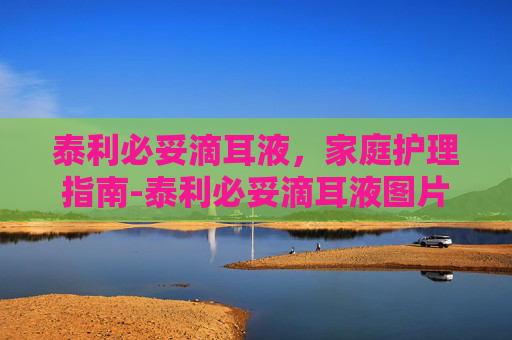 泰利必妥滴耳液，家庭护理指南-泰利必妥滴耳液图片
