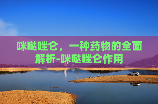 咪哒唑仑，一种药物的全面解析-咪哒唑仑作用