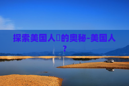 探索美国人橾的奥秘-美国人?