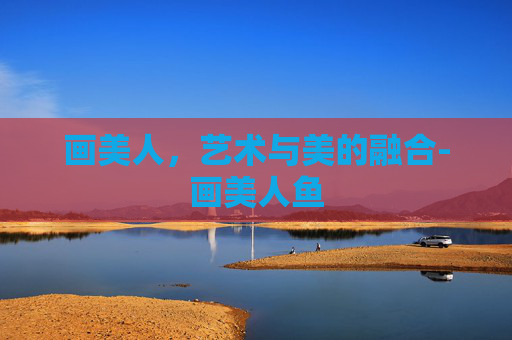 画美人，艺术与美的融合-画美人鱼