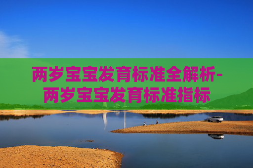 两岁宝宝发育标准全解析-两岁宝宝发育标准指标