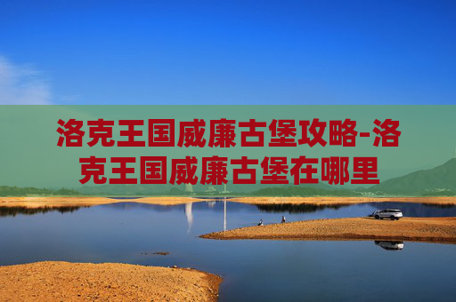 洛克王国威廉古堡攻略-洛克王国威廉古堡在哪里