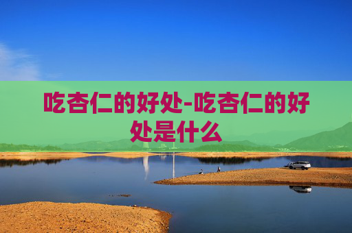 吃杏仁的好处-吃杏仁的好处是什么