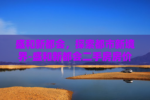 盛和新都会，探索都市新境界-盛和新都会二手房房价