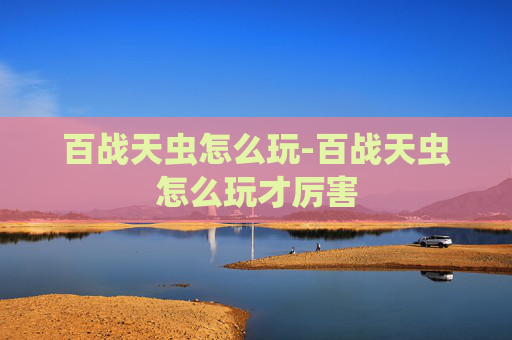 百战天虫怎么玩-百战天虫怎么玩才厉害