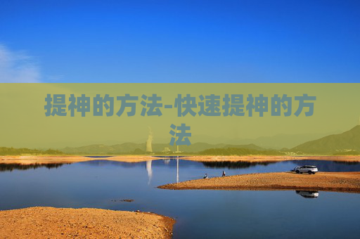 提神的方法-快速提神的方法