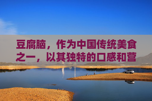 豆腐脑，作为中国传统美食之一，以其独特的口感和营养价值深受人们喜爱。然而，关于豆腐脑的热量问题，一直是消费者关注的焦点。本文将为您详细介绍豆腐脑的热量，帮助您更好地了解这一美食。-豆腐脑的热量多少