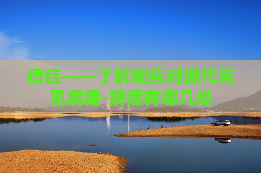 痹症——了解和应对现代常见病症-痹症有哪几类