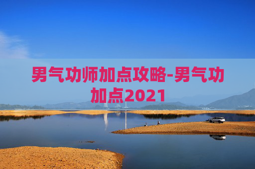 男气功师加点攻略-男气功加点2021