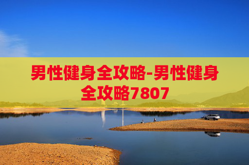 男性健身全攻略-男性健身全攻略7807