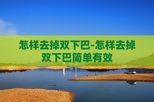 怎样去掉双下巴-怎样去掉双下巴简单有效