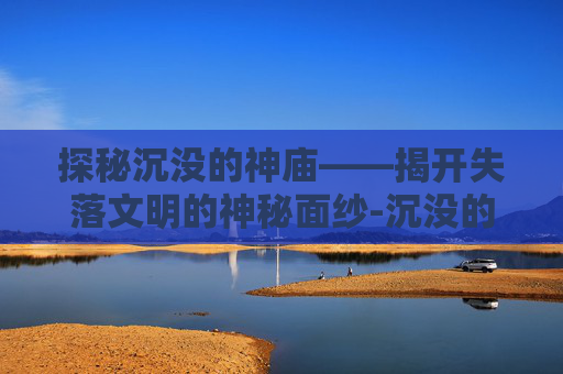 探秘沉没的神庙——揭开失落文明的神秘面纱-沉没的神庙雕像点亮顺序
