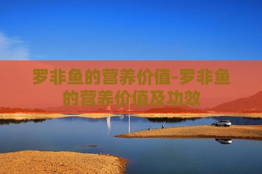 罗非鱼的营养价值-罗非鱼的营养价值及功效